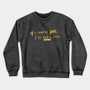 if I need a gun I'll take one Crewneck Sweatshirt